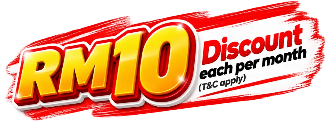 RM10 discount each per month. Terms and conditions apply.